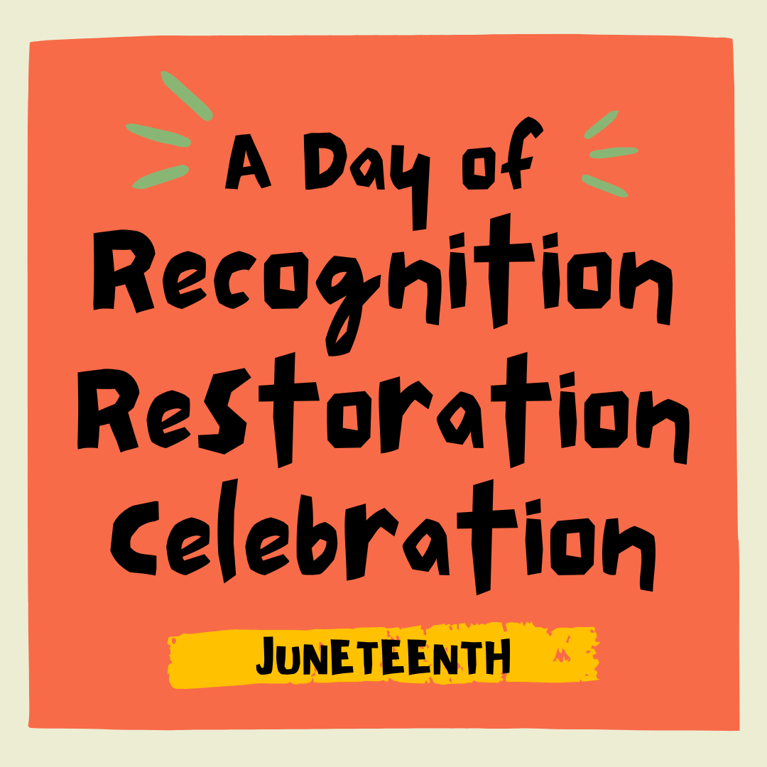 Juneteenth: A Day of Recognition, Restoration, Celebration